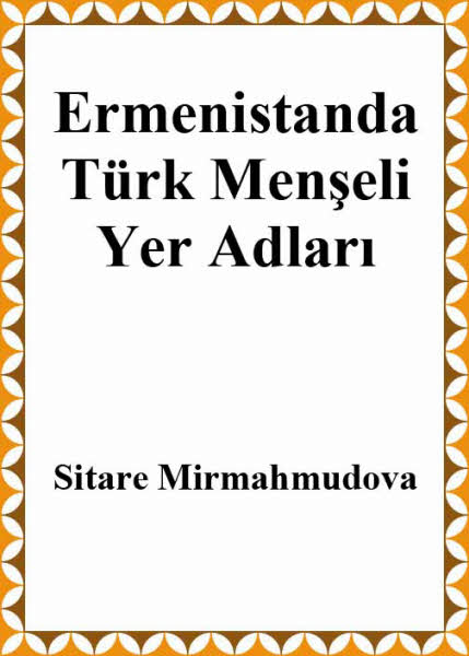 Ermenistanda Türk menşeli Yer Adları - Sitare Mirmahmudova